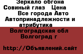 Зеркало обгона Совиный глаз › Цена ­ 2 400 - Все города Авто » Автопринадлежности и атрибутика   . Волгоградская обл.,Волгоград г.